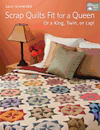 Scrap Quilts Fit for a Queen: Or a King, Twin, or Lap