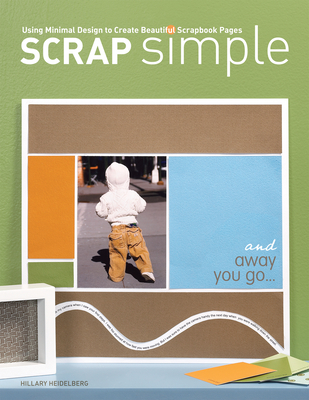 Scrap Simple: Using Minimal Design to Create Beautiful Scrapbook Pages - Heidelberg, Hillary