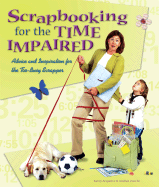 Scrapbooking for the Time Impaired: Advice and Inspiration for the Too-Busy Scrapper