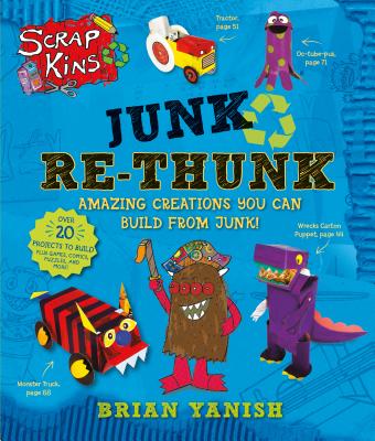 Scrapkins: Junk Re-Thunk: Amazing Creations You Can Make from Junk! - 