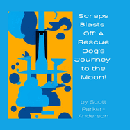 Scraps Blasts Off: A Rescue Dog's Journey to the Moon