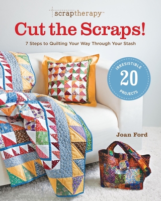 Scraptherapy(r) Cut the Scraps!: 7 Steps to Quilting Your Way Through Your Stash - Ford, Joan
