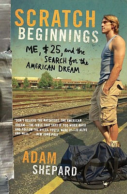 Scratch Beginnings: Me, $25, and the Search for the American Dream - Shepard, Adam W