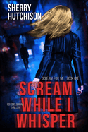 Scream While I Whisper: A Thriller