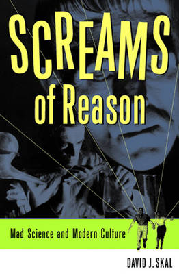 Screams of Reason: Mad Science and Modern Culture - Skal, David J