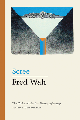 Scree: The Collected Earlier Poems, 1962-1991 - Wah, Fred, and Derksen, Jeff (Introduction by)