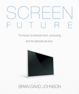 Screen Future: The Future of Entertainment, Computing and the Devices We Love - Johnson, B.