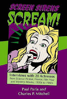 Screen Sirens Scream!: Interviews with 20 Actresses from Science Fiction, Horror, Film Noir, and Mystery Movies, 1930s to 1960s - Parla, Paul