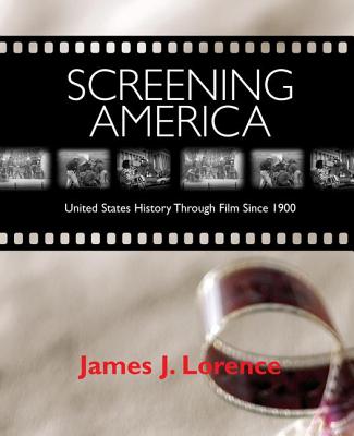 Screening America: United States History Through Film Since 1900 - Lorence, James