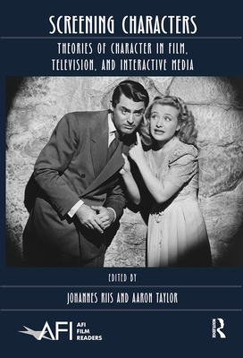 Screening Characters: Theories of Character in Film, Television, and Interactive Media - Riis, Johannes (Editor), and Taylor, Aaron (Editor)