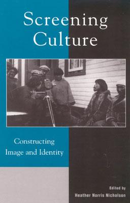 Screening Culture: Constructing Image and Identity - Nicholson, Heather Norris (Editor), and Averbach, Maragara (Contributions by), and Bacon, Josephine (Contributions by)