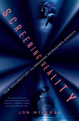 Screening Reality: How Documentary Filmmakers Reimagined America - Wilkman, Jon