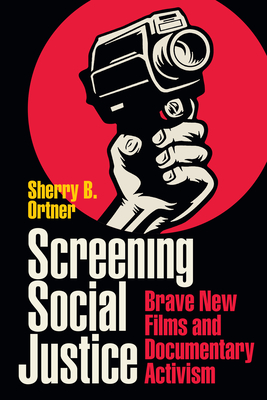 Screening Social Justice: Brave New Films and Documentary Activism - Ortner, Sherry B