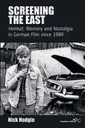 Screening the East: Heimat, Memory and Nostalgia in German Film Since 1989