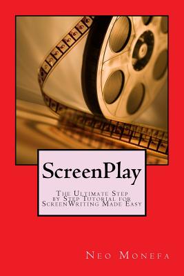 ScreenPlay: The Ultimate Step by Step Tutorial for ScreenWriting Made Easy - Monefa, Neo