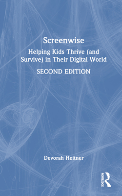 Screenwise: Helping Kids Thrive (and Survive) in Their Digital World - Heitner, Devorah