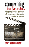 Screenwriting for Neurotics: A Beginner's Guide to Writing a Feature-Length Screenplay from Start to Finish