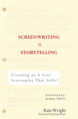 Screenwriting Is Storytelling: Creating an A-List Screenplay That Sells! - Wright, Kate, and Hiller, Arthur (Foreword by)