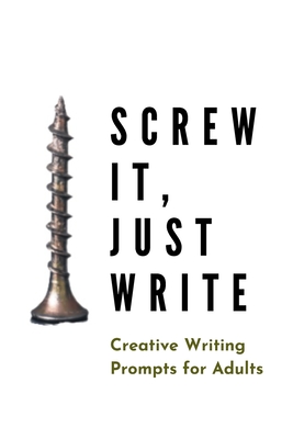 Screw it, Just Write: Creative Writing Prompts for Adults A Prompt A Day - 180 Prompts for 6 Months - Prompts to help you ignite your imagination and write more - Grand Journals