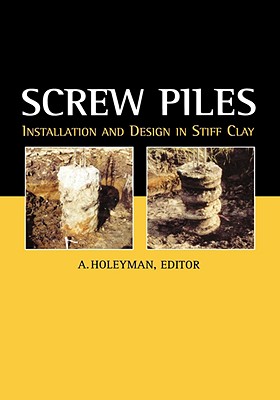 Screw Piles - Installation and Design in Stiff Clay - Holeyman, A E (Editor)