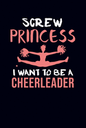 Screw Princess I Want To Be A Cheerleader: Cheerleader Journal Notebook