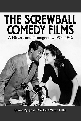 Screwball Comedy Films: A History and Filmography, 1934-1942 (Revised) - Byrge, Duane, and Miller, Robert Milton