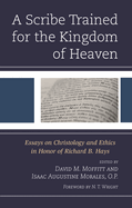 Scribe Trained for the Kingdom of Heaven: Essays on Christology and Ethics in Honor of Richard B. Hays