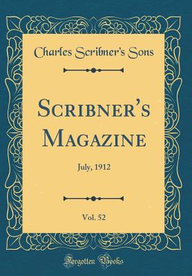 Scribner's Magazine, Vol. 52: July, 1912 (Classic Reprint) - Sons, Charles Scribner