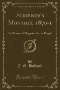 Scribner's Monthly, 1870-1: An Illustrated Magazine for the People (Classic Reprint)