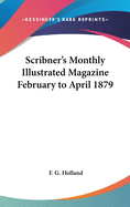 Scribner's Monthly Illustrated Magazine February to April 1879