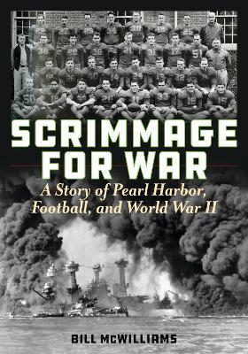 Scrimmage for War: Pearl Harbor, Football, and World War II - McWilliams, Bill
