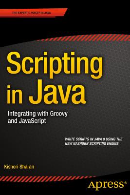 Scripting in Java: Integrating with Groovy and JavaScript - Sharan, Kishori