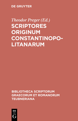 Scriptores Originum Constantinopolitanarum - Preger, Theodor (Editor)