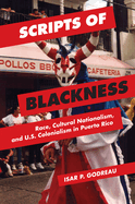 Scripts of Blackness: Race, Cultural Nationalism, and U.S. Colonialism in Puerto Rico