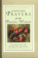 Scriptural Prayers for the Praying Woman: Transform Your Life Through Powerful Prayer - White Stone Book (Creator)