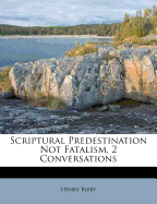 Scriptural Predestination Not Fatalism, 2 Conversations