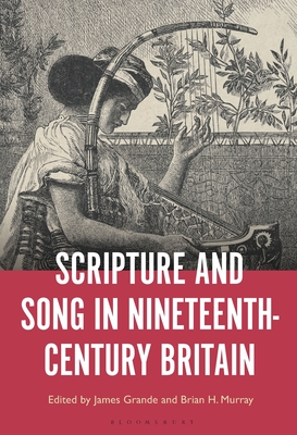 Scripture and Song in Nineteenth-Century Britain - Grande, James (Editor), and Murray, Brian H (Editor)