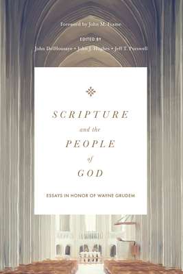 Scripture and the People of God: Essays in Honor of Wayne Grudem - Delhousaye, John (Editor), and Purswell, Jeff T (Editor), and Hughes, John J (Editor)