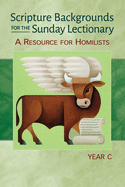 Scripture Backgrounds for the Sunday Lectionary, Year C: A Resource for Homilists