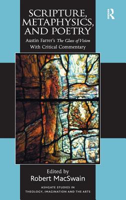 Scripture, Metaphysics, and Poetry: Austin Farrer's The Glass of Vision With Critical Commentary - MacSwain, Robert (Editor)