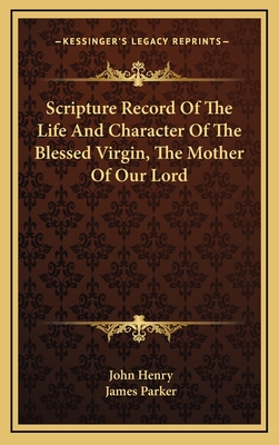 Scripture Record of the Life and Character of the Blessed Virgin, the Mother of Our Lord - Henry, John, and Parker, James