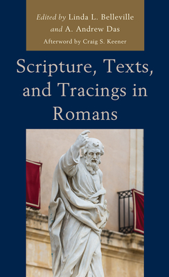 Scripture, Texts, and Tracings in Romans - Belleville, Linda L (Editor), and Das, A Andrew (Editor), and Keener, Craig S (Afterword by)