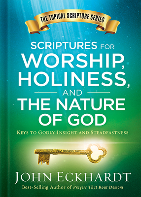 Scriptures for Worship, Holiness, and the Nature of God: Keys to Godly Insight and Steadfastness - Eckhardt, John