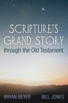 Scripture's Grand Story through the Old Testament - Beyer, Bryan, and Jones, Bill