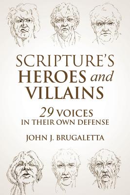 Scripture's Heroes and Villains: 29 Voices in their Own Defense - Brugaletta, John J