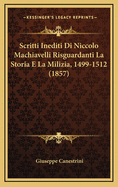 Scritti Inediti Di Niccolo Machiavelli Risguardanti La Storia E La Milizia, 1499-1512 (1857)