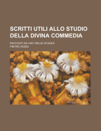 Scritti Utili Allo Studio Della Divina Commedia; Raccolti Ad USO Delle Scuole