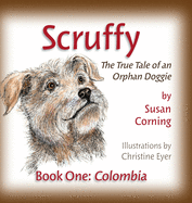 Scruffy: The True Tale of an Orphan Doggie Book One: Colombia