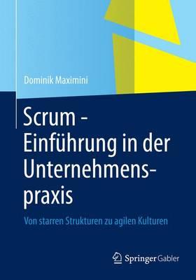 Scrum - Einfhrung in Der Unternehmenspraxis: Von Starren Strukturen Zu Agilen Kulturen - Maximini, Dominik