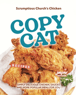 Scrumptious Church's Chicken Copycat Recipes: Simply Delicious Chicken, Sauces and More Popular Menu for You